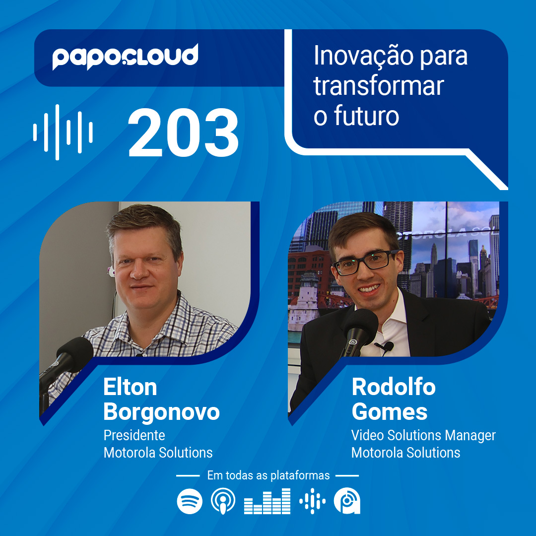 Papo Cloud 203 - Inovação para transformar o futuro - Elton Borgonovo e Rodolfo Gomes - Motorola Solutions