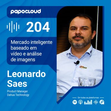 Papo Cloud 204 - Mercado inteligente baseado em vídeo e análise de imagens - Leonardo Saes - Dahua Technology
