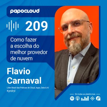 Papo Cloud 209 - Como fazer a escolha do melhor provedor de nuvem - Flavio Carnaval - Kyndryl