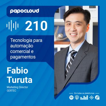 Papo Cloud 210 - Tecnologia para automação comercial e pagamentos - Fabio Tutura - Gertec