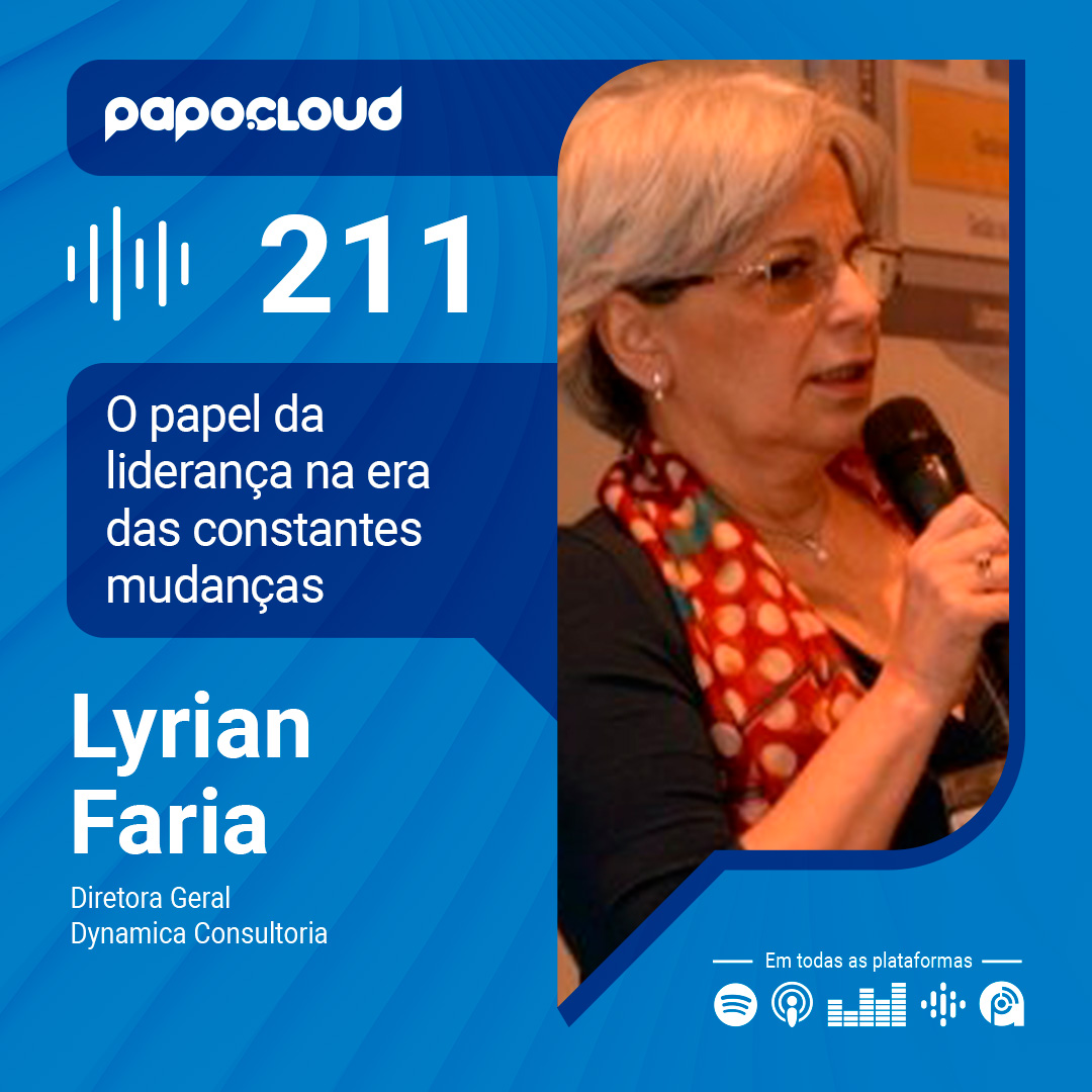 Papo Cloud 211 - O papel da liderança na era das constantes mudanças - Lyrian Faria - Dynamica Consultoria