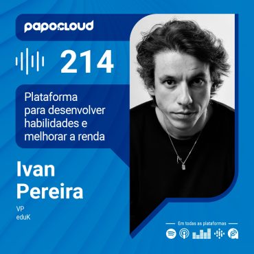 Papo Cloud 214 - Plataforma para desenvolver habilidades e melhorar a renda - Ivan Pereira - eduK