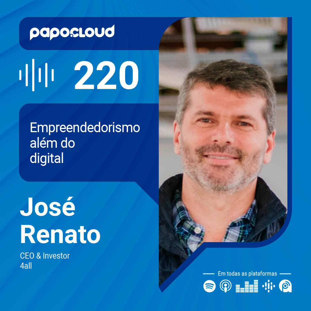 Papo Cloud 220 - Empreendedorismo além do digital - José Renato - 4all
