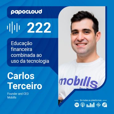 Papo Cloud 222 - Educação financeira combinada ao uso da tecnologia - Carlos Terceiro - Mobills