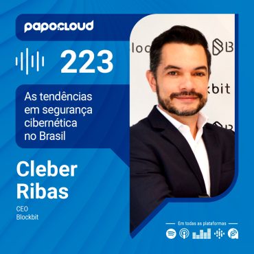 Papo Cloud 223 - As tendências em segurança cibernética no Brasil - Cleber Ribas - Blockbit