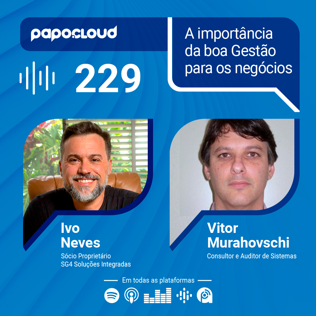 Papo Cloud 229 - A importância da boa Gestão para os negócios - Ivo Neves e Vitor Murahovschi - SG4