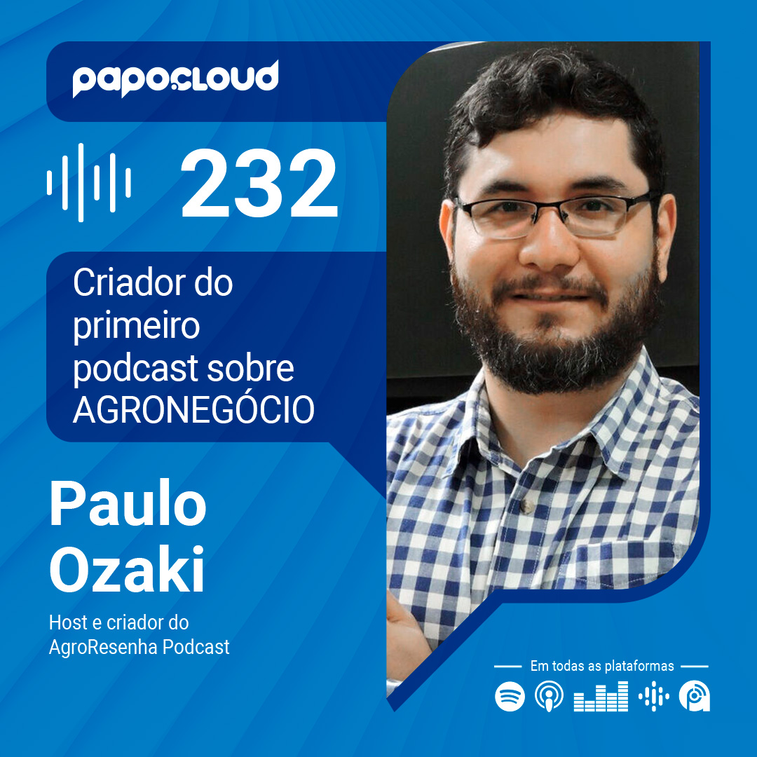 Papo Cloud 232 - Criador do primeiro podcast sobre AGRONEGÓCIO - Paulo Ozaki - AgroResenha
