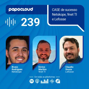 Papo Cloud 239 - CASE de sucesso Netskope, 9net TI e Lefosse