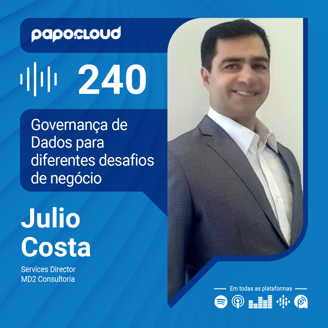 Papo Cloud 240 - Governança de Dados para diferentes desafios de negócio - Julio Costa - MD2 Consultoria