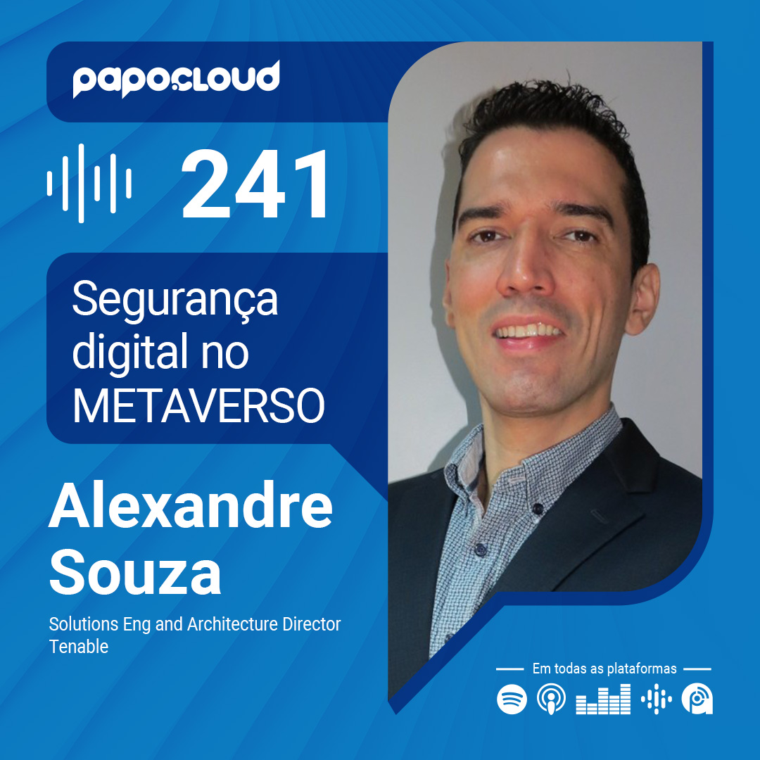 Papo Cloud 241 - Segurança digital no METAVERSO - Alexandre Sousa - Tenable