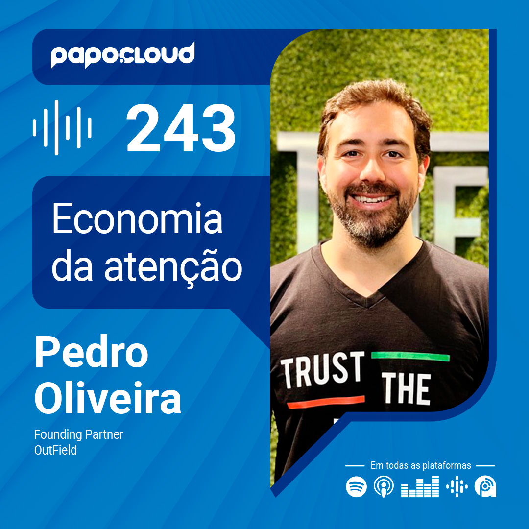 Papo Cloud 243 - Economia da atenção - Pedro Oliveira - OutField