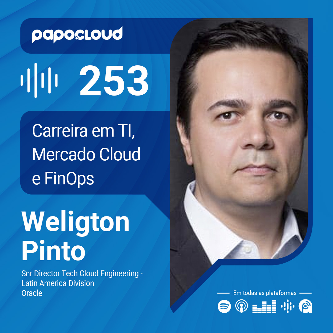 Papo Cloud 253 - Carreira em TI, Mercado Cloud e FinOps - Weligton Pinto - Oracle