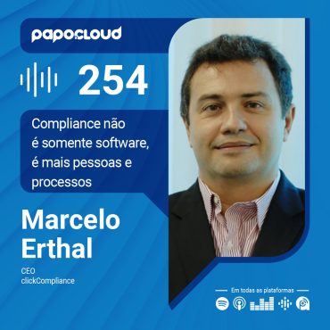 Papo Cloud 254 - Compliance não é somente software, é mais pessoas e processos - Marcelo Erthal - clickCompliance