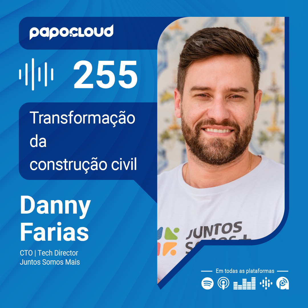 Papo Cloud 255 - Transformação da construção civil - Danny Farias - Juntos Somos Mais