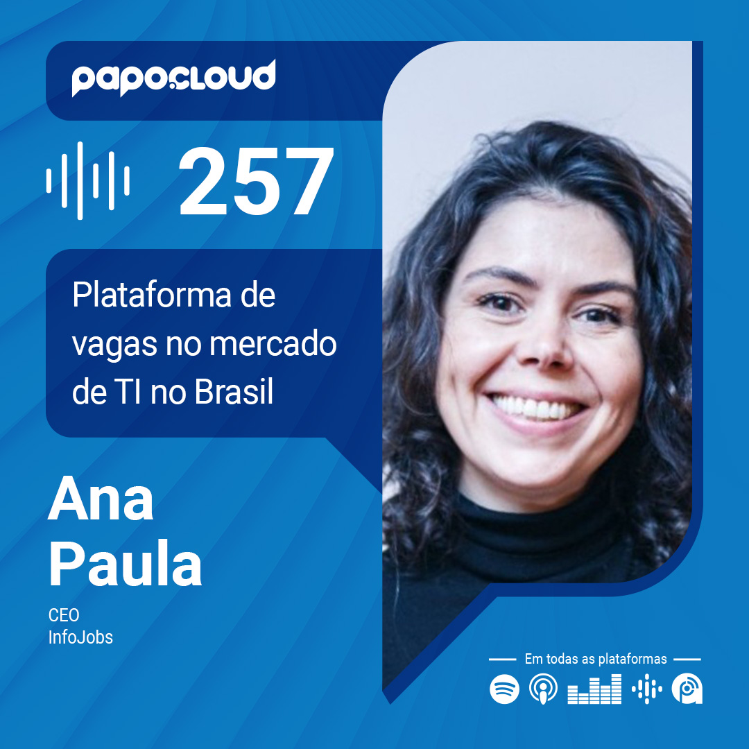 Papo Cloud 257 – Plataforma de vagas no mercado de TI no Brasil – Ana Paula Prado – InfoJobs