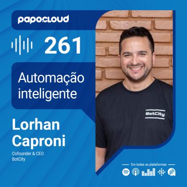 Papo Cloud 261 - Automação inteligente - Lorhan Caproni - BotCity