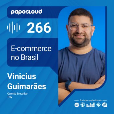 Papo Cloud 266 - E-commerce no Brasil - Vinicius Guimaraes - Tray