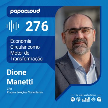 Papo Cloud 276 - Economia Circular como Motor de Transformação - Dione Manetti - Pragma