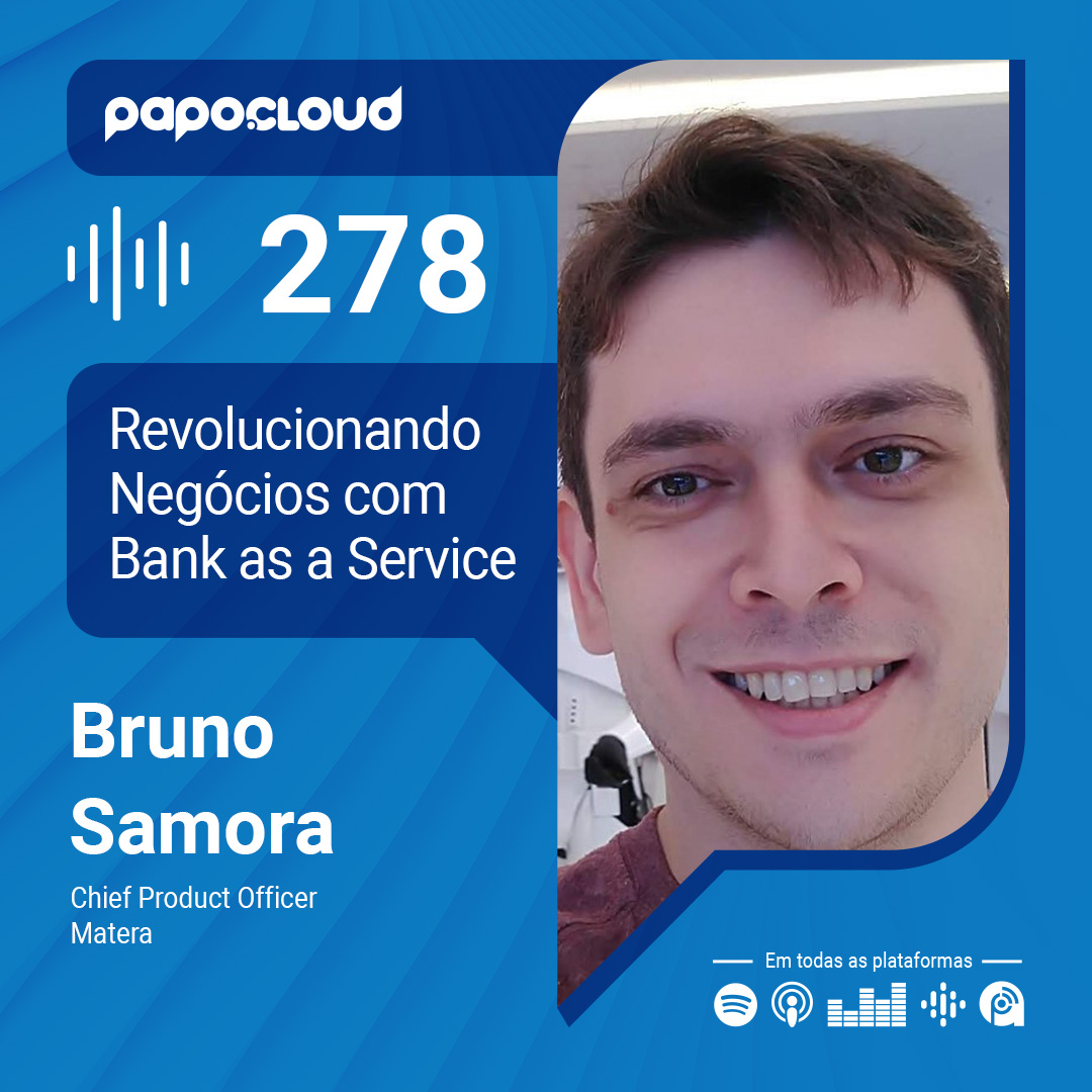 Papo Cloud 278 - Revolucionando Negócios com Bank as a Service - Bruno Samora - Matera