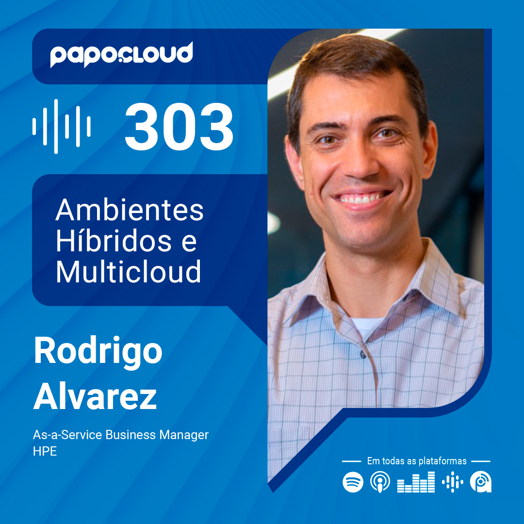 Papo Cloud 303 – Ambientes Híbridos e Multicloud – Rodrigo Alvarez – HPE