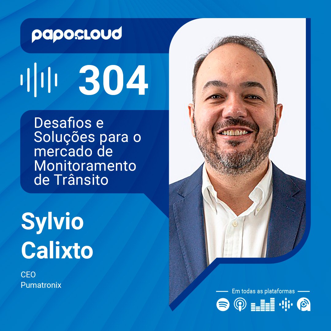 Papo Cloud 304 - Desafios e Soluções para o mercado de Monitoramento de Trânsito - Sylvio Calixto - Pumatronix