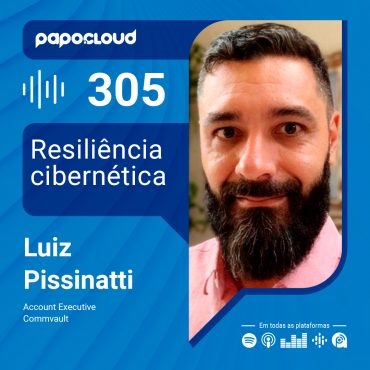 Papo Cloud 305 - Resiliência cibernética - Luiz Pissinatti