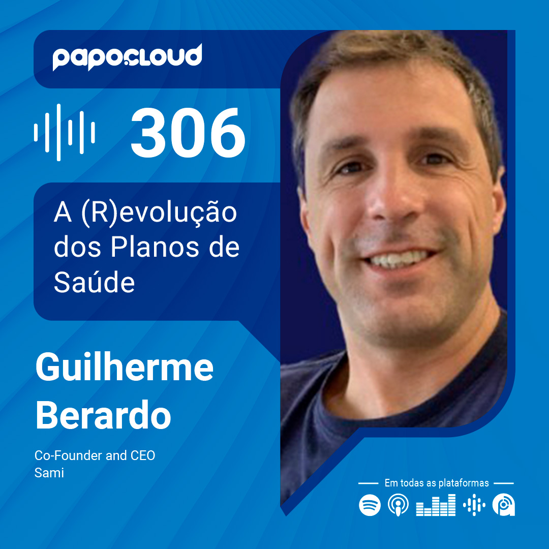 Papo Cloud 306 - A (R)evolução dos Planos de Saúde - Guilherme Berardo - Sami