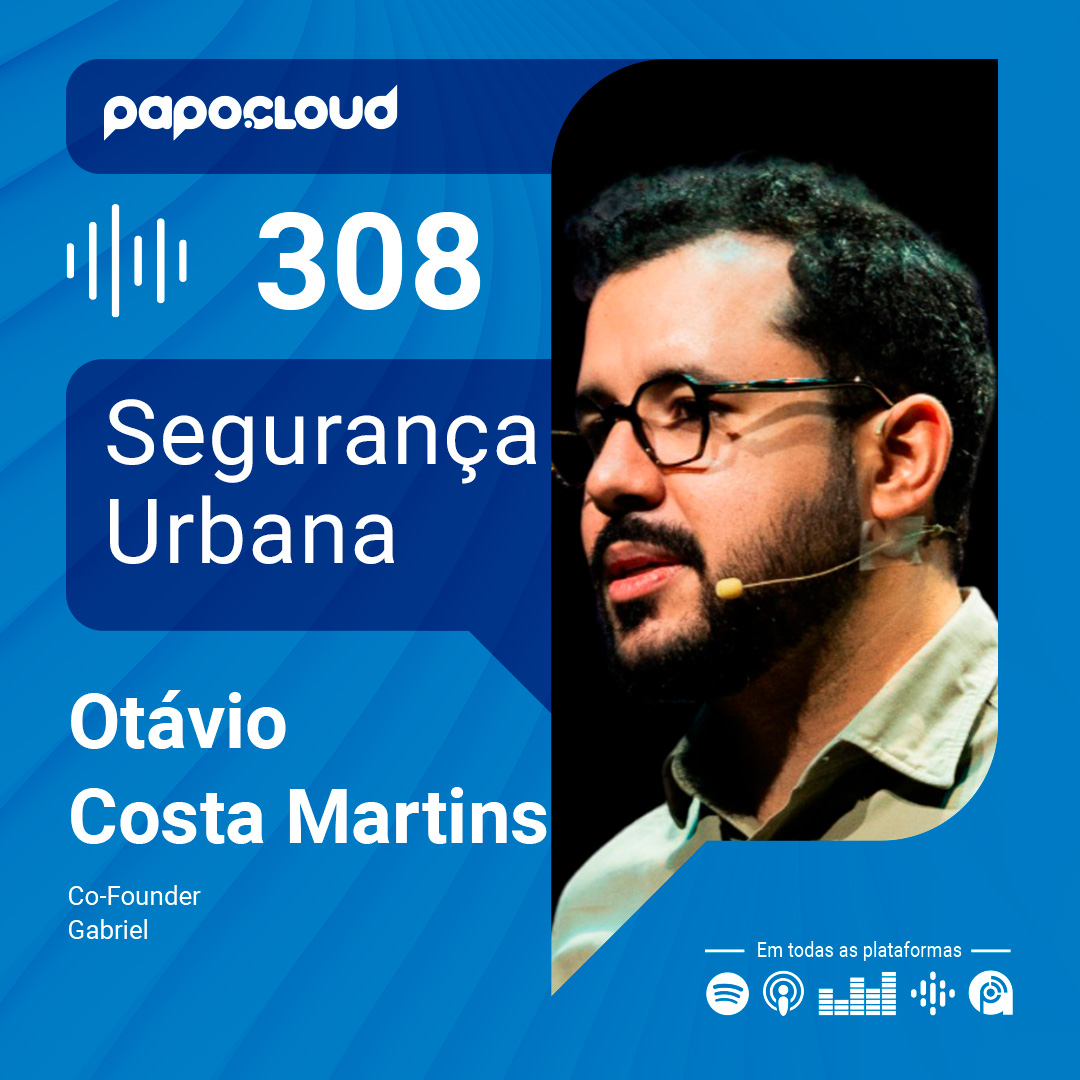 Papo Cloud 308 - Segurança Urbana - Otavio Costa Martins - Gabriel