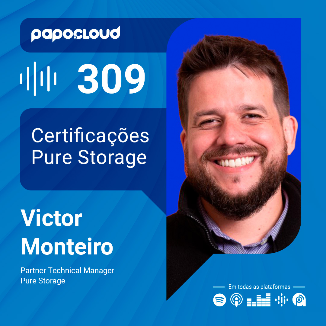 Papo Cloud 309 - Certificações Pure Storage - Victor Monteiro - Pure Storage