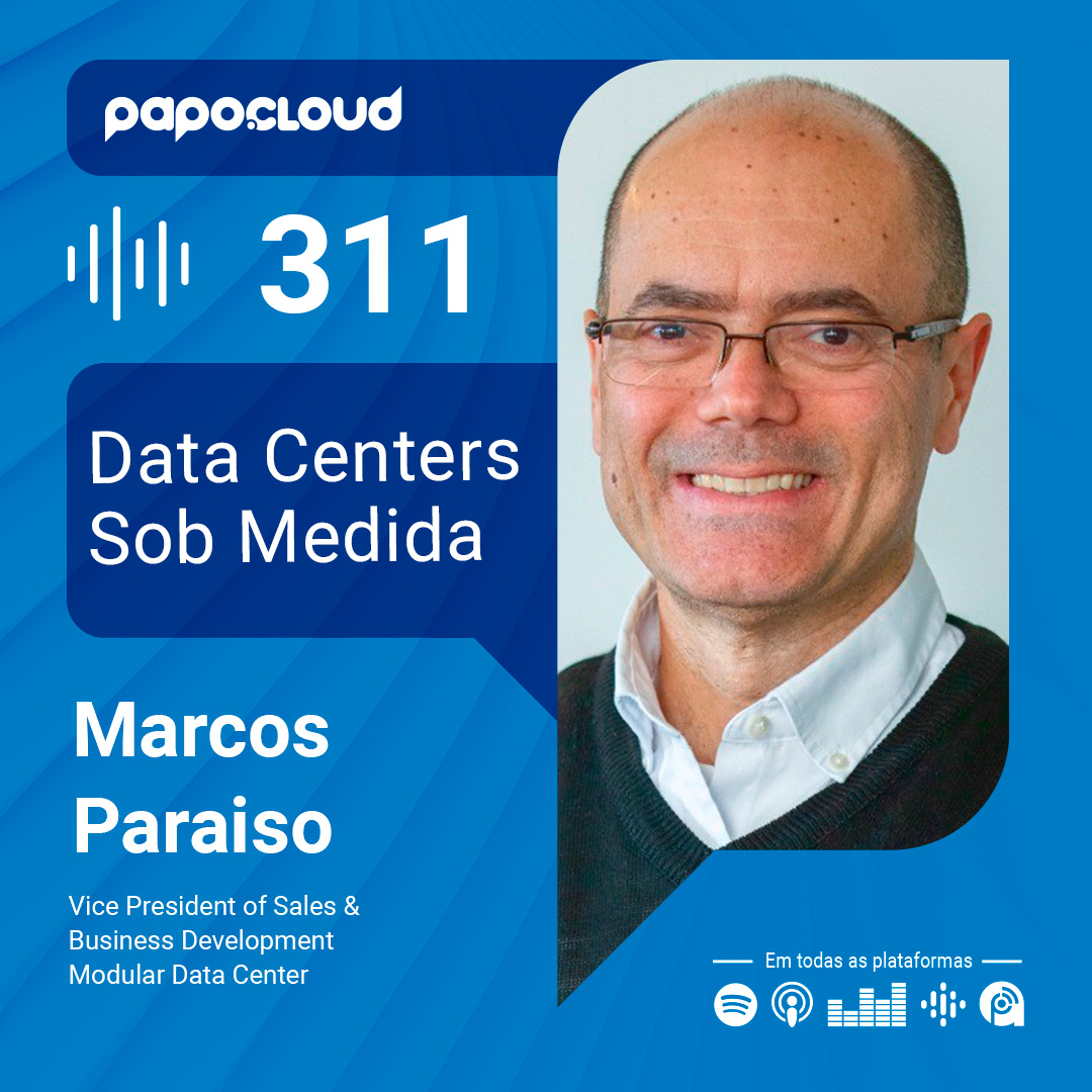 Papo Cloud 311 - Data Centers Sob Medida - Marcos Paraiso - Modular Data Center