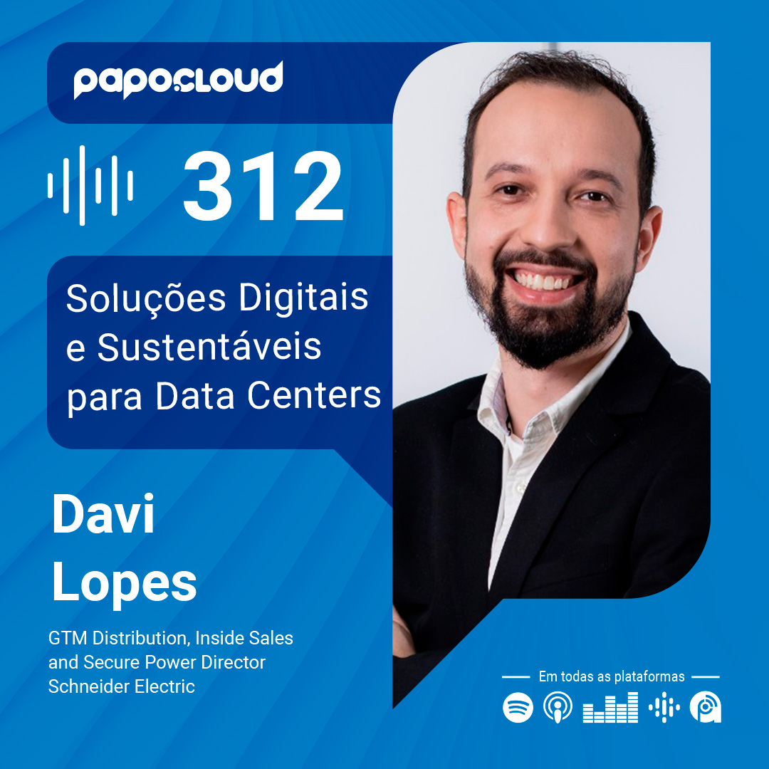 Papo Cloud 312 - Soluções Digitais e Sustentáveis para Data Centers - Davi Lopes - Schneider Electric