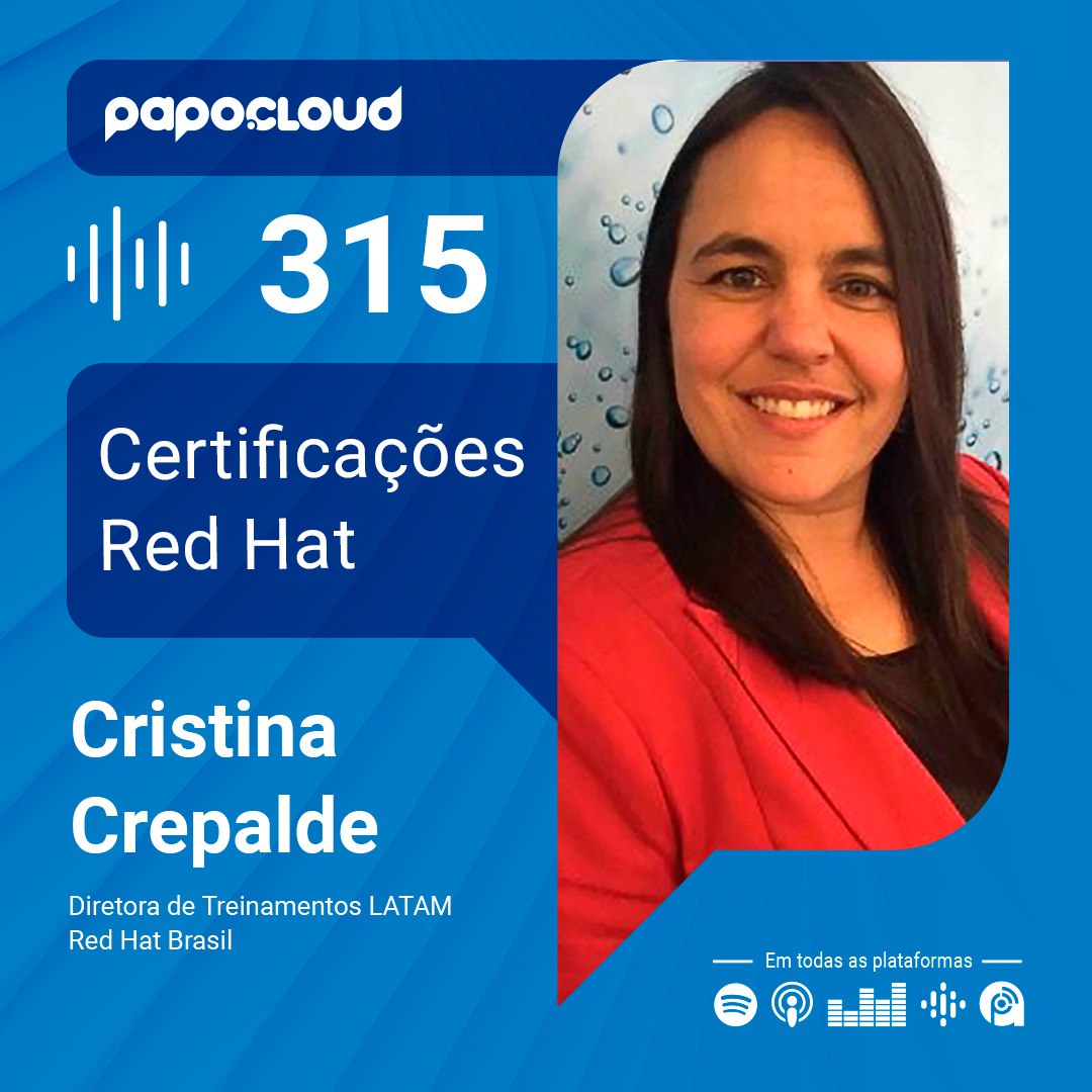 Papo Cloud 315 - Certificações Red Hat - Cristina Crepalde - Red Hat