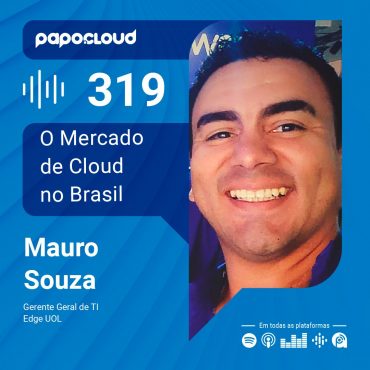 Papo Cloud 319 - O Mercado de Cloud no Brasil - Mauro Souza - Edge UOL