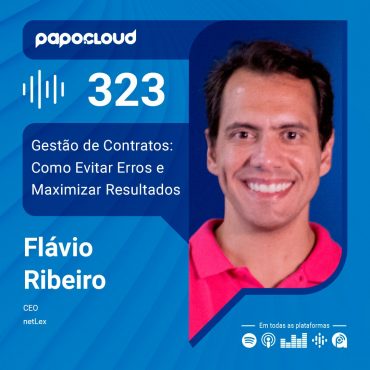 Papo Cloud 323 - Gestão de Contratos: Como Evitar Erros e Maximizar Resultados - Flavio Ribeiro - netLex