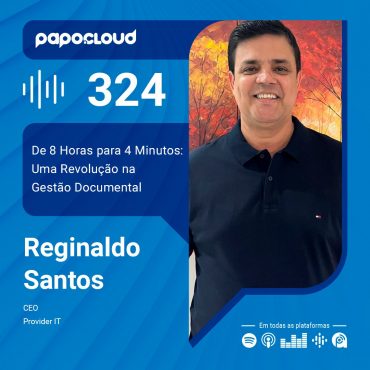 Papo Cloud 324 - De 8 Horas para 4 Minutos: Uma Revolução na Gestão Documental